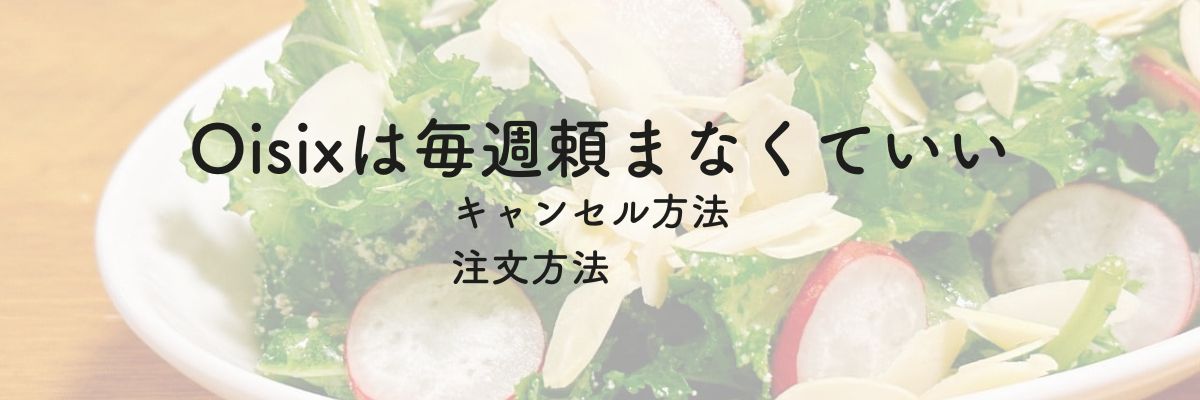 Oisixは毎週頼まなくていい